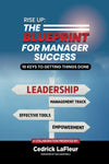 Rise Up: The Blueprint For Manager Success: 10 Keys To Getting Things Done